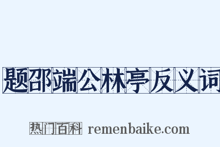 题邵端公林亭反义词是什么意思的图片